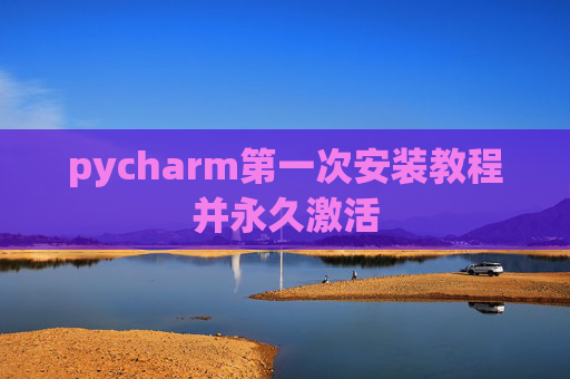 pycharm第一次安装教程并永久激活